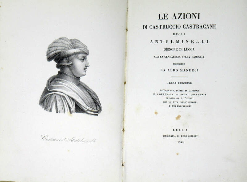 Le azioni di Castruccio Castracane degli Antelminelli Signore di Lucca con la genealogia della famiglia...Terza edizione ricorretta...e corredata di nuovi documenti...con la vita dell'Autore e una prefazione.