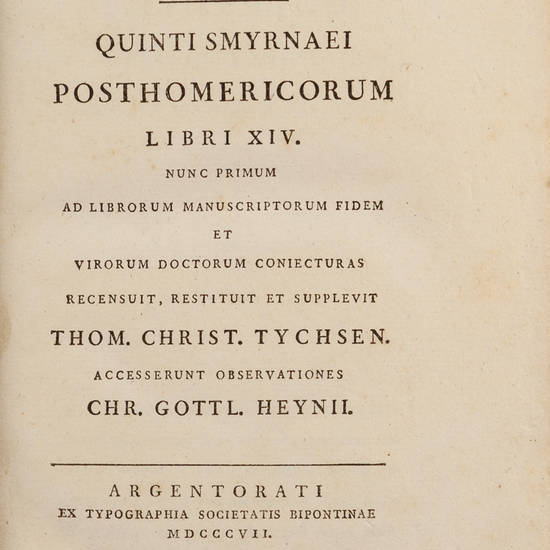 Posthomericorum Libri XIV. Nunc primum ad librorum manuscriptorum fidem ... recensuit ... Thom. Christ. Tychsen. Accesserunt observationes Chr. Gottl. Heynii.