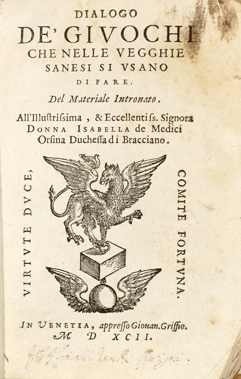 Dialogo de' giuochi che nelle vegghie senesi si usano di fare. Del Materiale Intronato. All'illustrissima, & Eccellentiss. Signora Donna Isabella de Medici Orsina Duchessa di Bracciano.