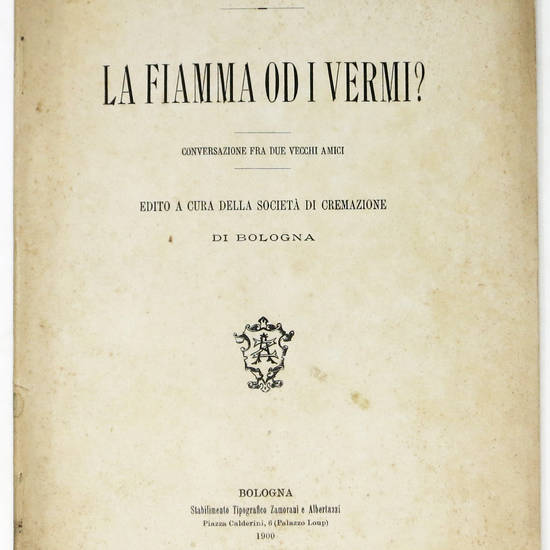 La fiamma od i vermi? Conversazione fra due vecchi amici. Edito a cura della Società di cremazione di Bologna.