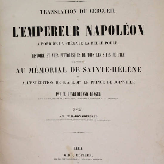 Sainte-Hélène. Translation du cercueil de l'Empereur Napoléon a bord de frégate La Belle-Poule. Histoire et vues pittoresques de tous le sites de l'Ile, se rattachant au Mémorial de Sainte-Hélène et a l'expédition de S.A.R. M.gr Le Prince de Joinv