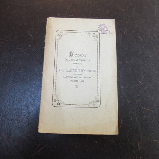 Omaggio al molto Reverendo P. Agostino da Montefeltro che nella Quaresima del 1883 predicava con plauso nell'Insigne Cattedrale di Pistoia.