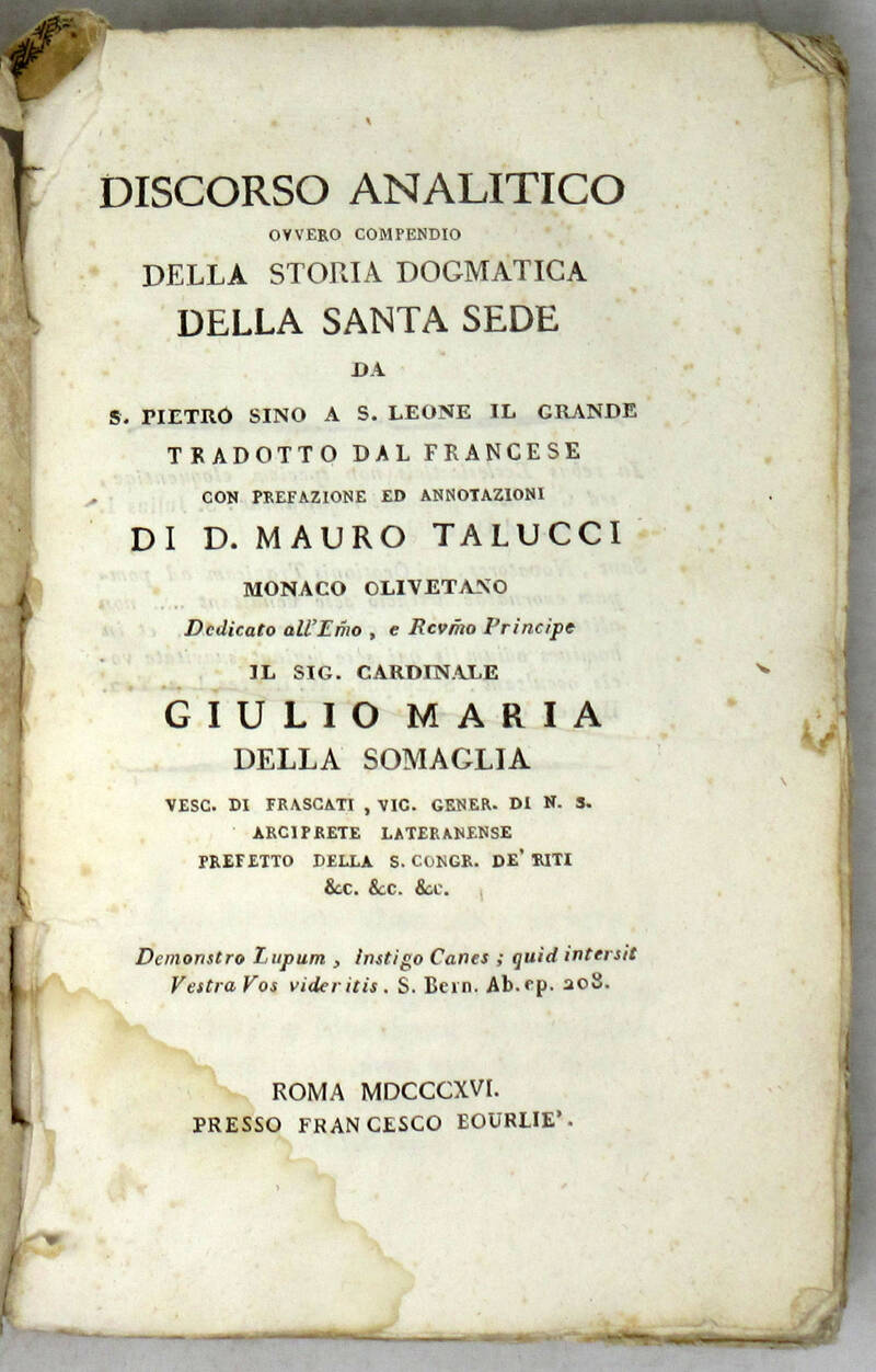 Discorso analitico ovvero Compendio della Storia Dogmatica della Santa Sede da S. Pietro sino a S. Leone Il Grande, tradotto dal francese con prefazione ed annotazioni di D. Mauro Talucci monaco ulivetano...