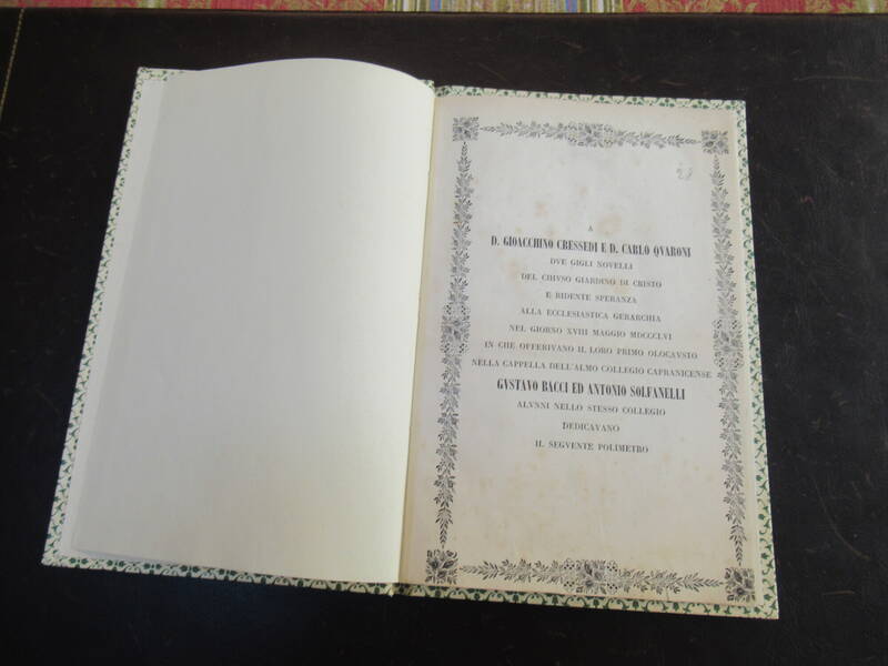 A D.Gioacchino Cressedi e D. Carlo Quaroni due gigli novelli del chiuso Giardino di Cristo...alla Ecclesiastica Gerarchia nel Giorno XVIII (18) Maggio MDCCCLVI (1856) in che offerivano il loro primo Olocausto nella Cappella..Collegio Capranicense...Dedica