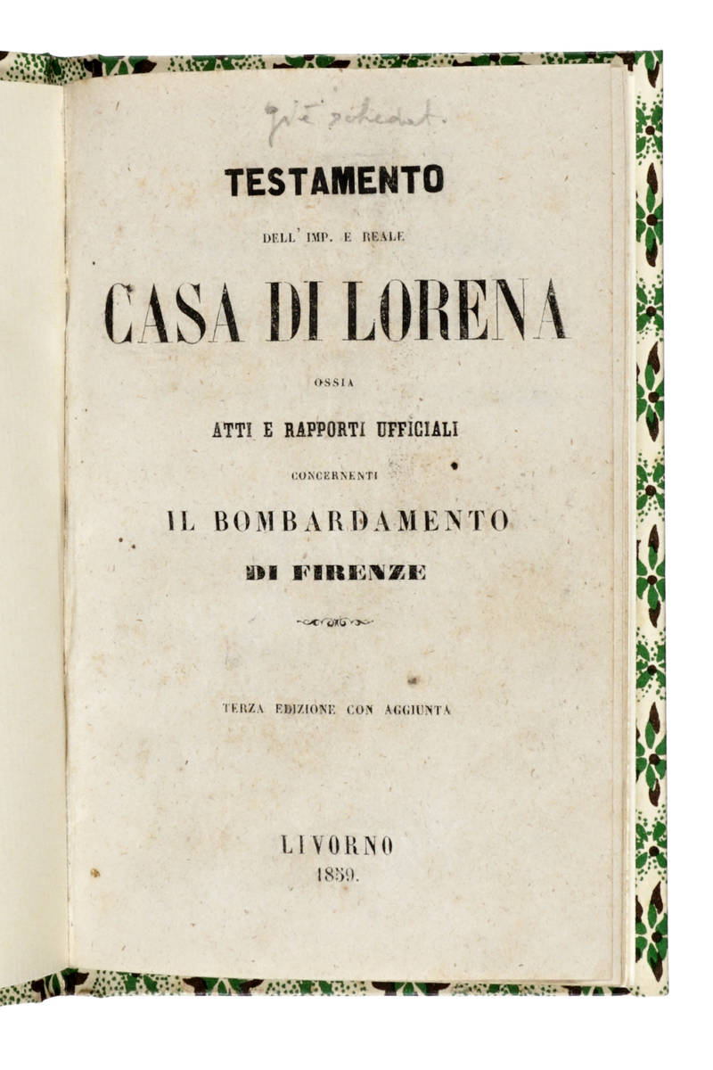 Testamento dell'Imp. e Reale Casa di Lorena ossia Atti e Rapporti Ufficiali concernenti il Bombardamento di Firenze. Terza edizione con aggiunta.