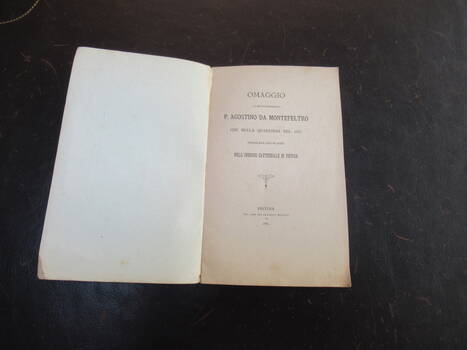 Omaggio al molto Reverendo P. Agostino da Montefeltro che nella Quaresima del 1883 predicava con plauso nell'Insigne Cattedrale di Pistoia.