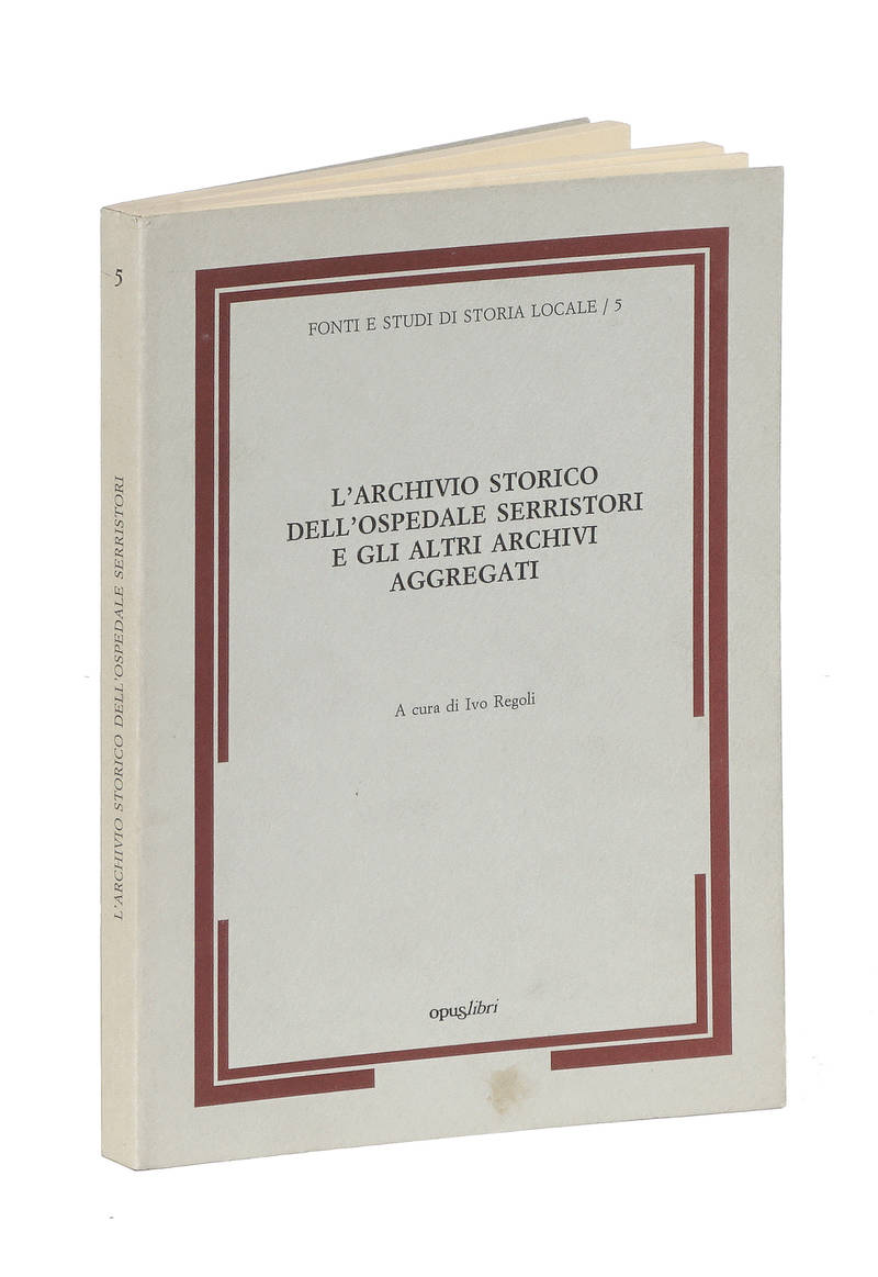 L'Archivio storico dell'Ospedale Serristori e gli altri archivi aggregati. A cura di Ivo Regoli.