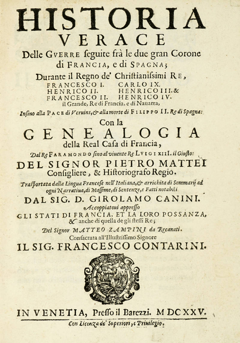 Historia verace delle Guerre seguite frà le due gran Corone di Francia, e di Spagna; ...con la Genealogia della Real Casa di Francia dal Re Faramondo sino al vivente Re Luigi XIIII. il Giusto: del Signor Pietro Mattei consigliere, & Historiografo Regio.