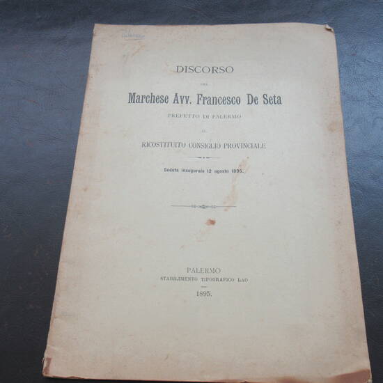 Discorso del Marchese Avv. Francesco De Seta Prefetto di Palermo al Ricostituito Consiglio Provinciale. Seduta Inaugurale del 12 Agosto 1895.