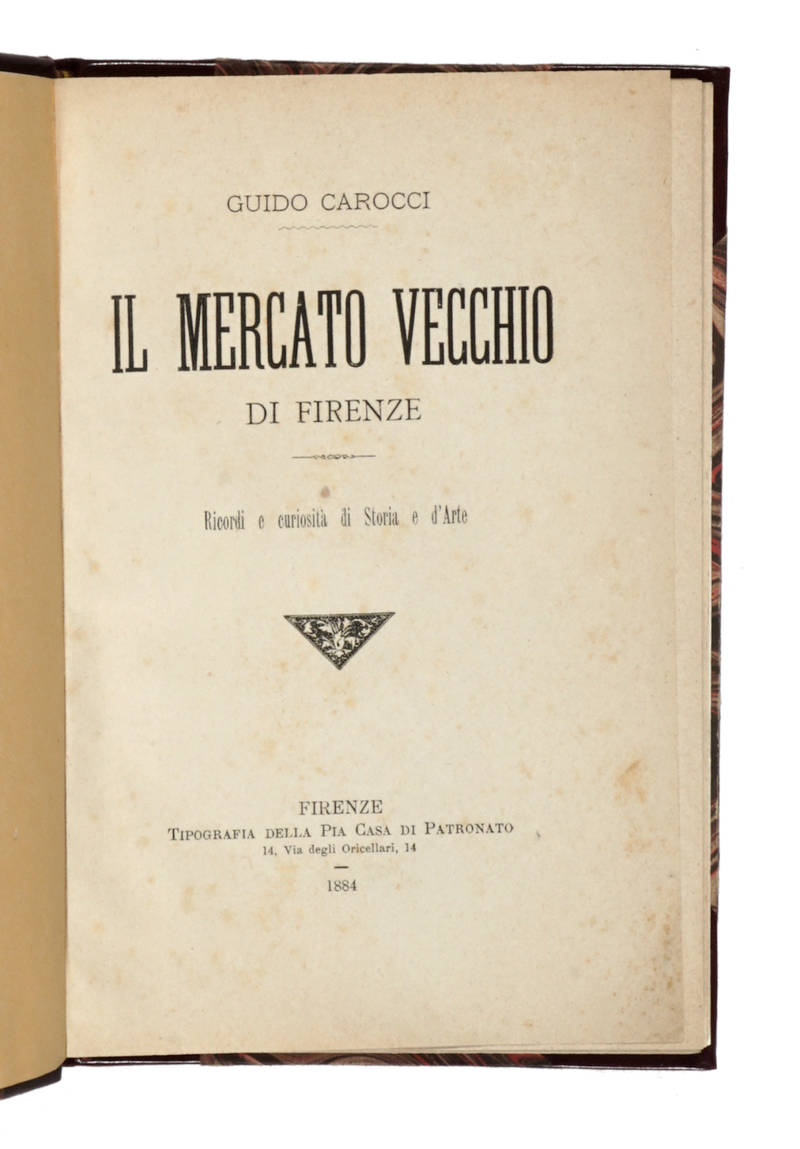 Il Mercato Vecchio di Firenze. Ricordi e curiosità di storia e d'arte.