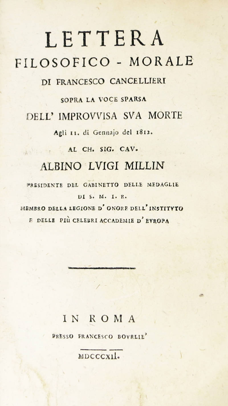 Lettera filosofico-morale, sopra la voce sparsa dell'improvvisa sua morte agli 11 di Gennajo del 1812, al Ch. Sig. Cav. Albino Luigi Millin...