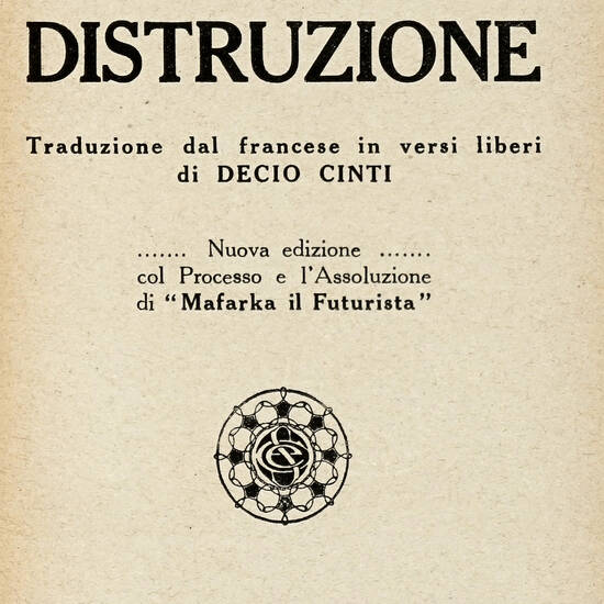 Distruzione. Poema futurista. Traduzione dal francese in versi liberi di Decio Cinti. Nuova edizione col Processo e l'Assoluzione di Mafarka il futurista.