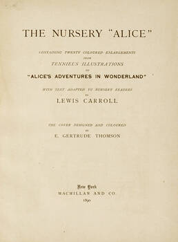 The Nursery Alice containing twenty coloured enlargements from Tenniel's illustrations [...] the cover designed and coloured by E. Gertrude Thomson.