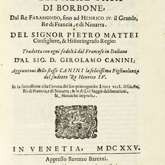 Historia verace delle Guerre seguite frà le due gran Corone di Francia, e di Spagna; ...con la Genealogia della Real Casa di Francia dal Re Faramondo sino al vivente Re Luigi XIIII. il Giusto: del Signor Pietro Mattei consigliere, & Historiografo Regio.