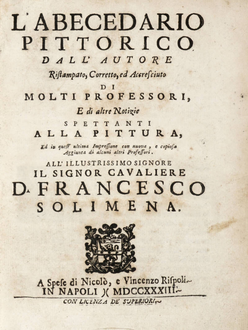 L'abecedario Pittorico dall'Autore ristampato, corretto, ed accresciuto di molti professori, e di altre notizie spettanti alla Pittura, ed in quest'ultima Impressione con nuova, e copiosa Aggiunta di alcuni altri Professori. All'illustrissimo...D. Frances