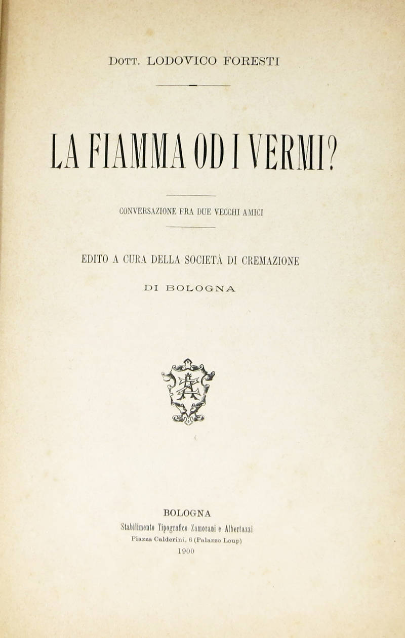 La fiamma od i vermi? Conversazione fra due vecchi amici. Edito a cura della Società di cremazione di Bologna.