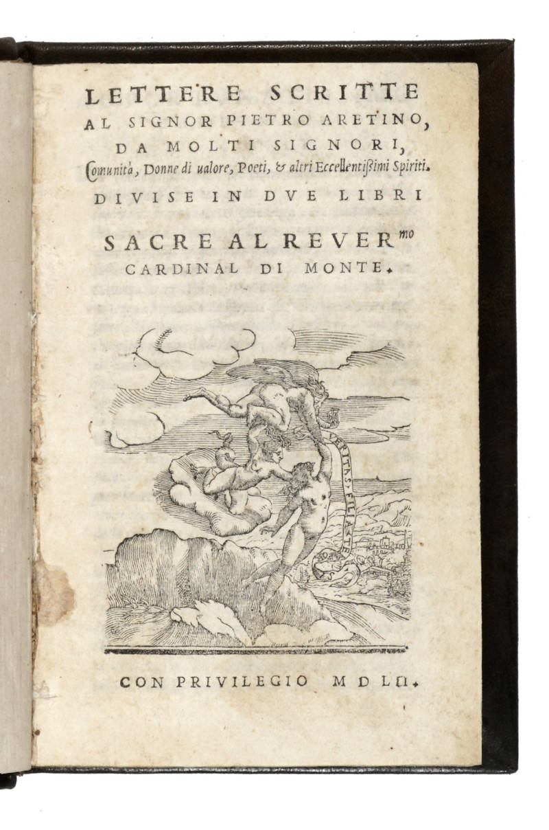 LETTERE scritte/ al Signor Pietro Aretino,/ Da molti Signori,/ Comunità, Donne di valore, Poeti, et altri Eccellentissimi Spiriti./ Divise in Due Libri/ ...